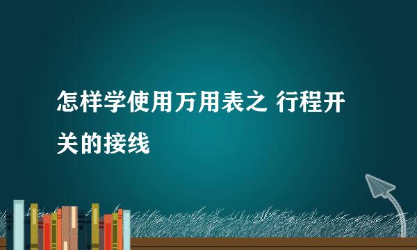 怎样学使用万用表之 行程开关的接线