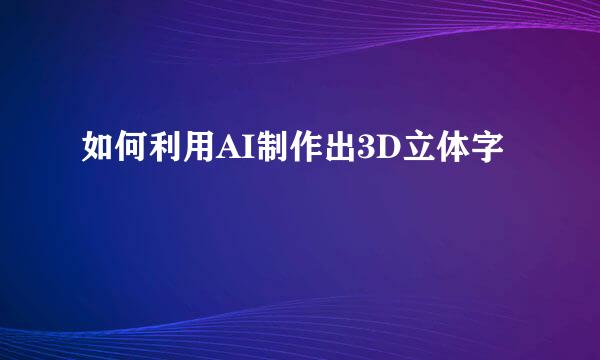 如何利用AI制作出3D立体字