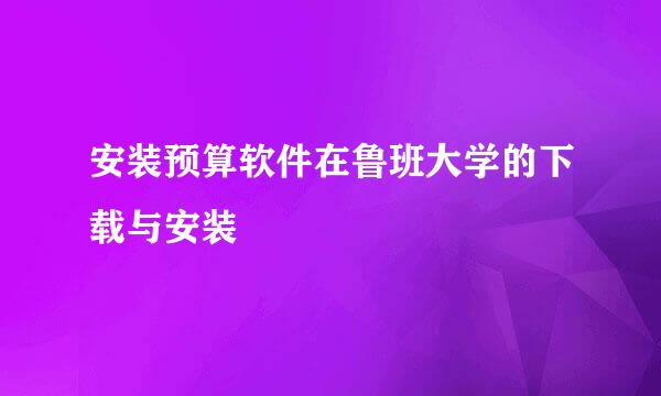 安装预算软件在鲁班大学的下载与安装