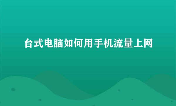 台式电脑如何用手机流量上网