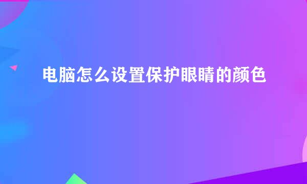 电脑怎么设置保护眼睛的颜色