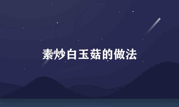 素炒白玉菇的做法
