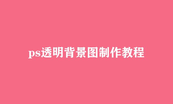 ps透明背景图制作教程