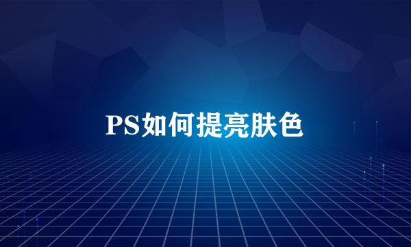 PS如何提亮肤色