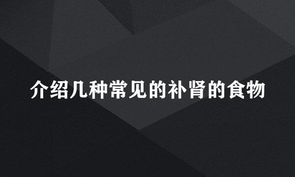 介绍几种常见的补肾的食物