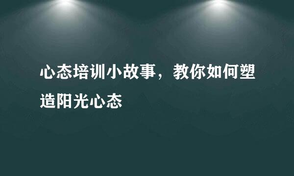 心态培训小故事，教你如何塑造阳光心态