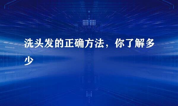 洗头发的正确方法，你了解多少
