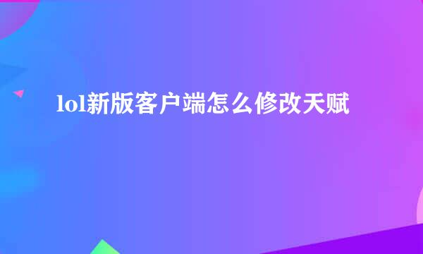 lol新版客户端怎么修改天赋