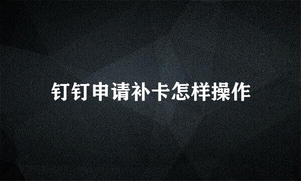 钉钉申请补卡怎样操作