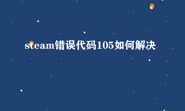 steam错误代码105如何解决
