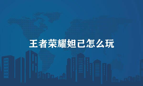 王者荣耀妲己怎么玩