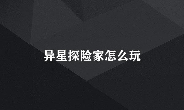 异星探险家怎么玩