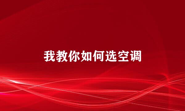 我教你如何选空调