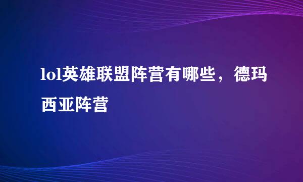 lol英雄联盟阵营有哪些，德玛西亚阵营