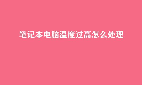 笔记本电脑温度过高怎么处理