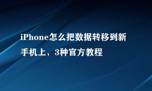 iPhone怎么把数据转移到新手机上，3种官方教程
