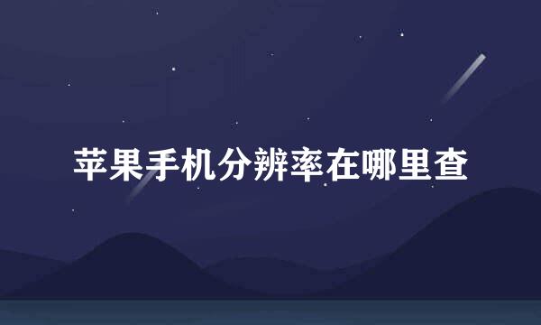 苹果手机分辨率在哪里查