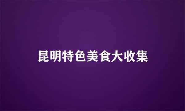 昆明特色美食大收集