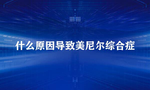 什么原因导致美尼尔综合症