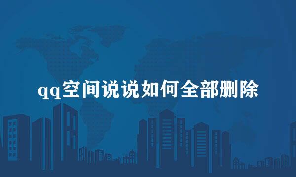 qq空间说说如何全部删除