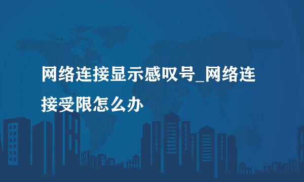 网络连接显示感叹号_网络连接受限怎么办
