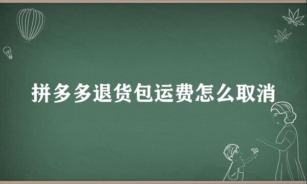 拼多多退货包运费怎么取消