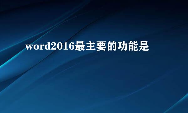 word2016最主要的功能是