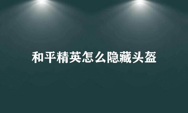 和平精英怎么隐藏头盔
