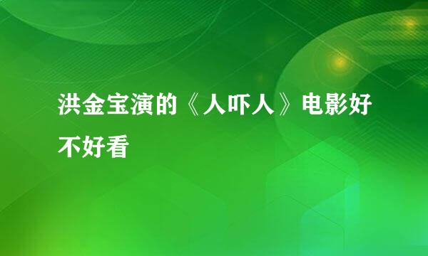 洪金宝演的《人吓人》电影好不好看