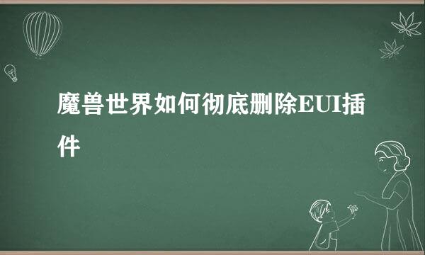 魔兽世界如何彻底删除EUI插件