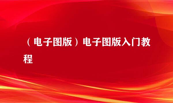 （电子图版）电子图版入门教程