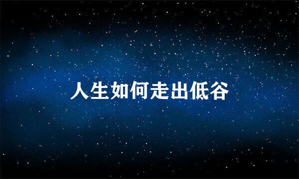 人生如何走出低谷