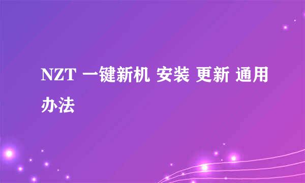 NZT 一键新机 安装 更新 通用办法