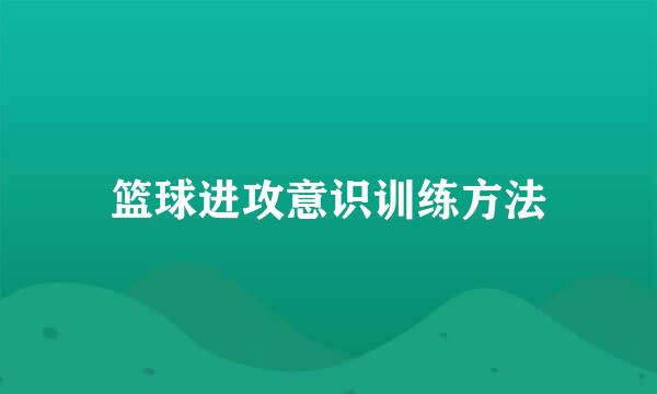 篮球进攻意识训练方法