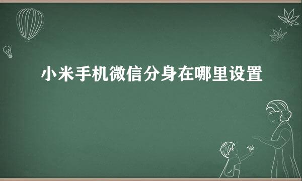 小米手机微信分身在哪里设置