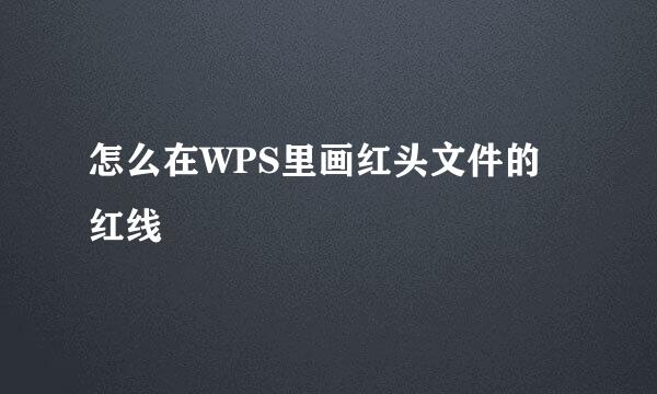 怎么在WPS里画红头文件的红线
