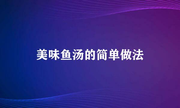 美味鱼汤的简单做法