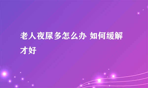 老人夜尿多怎么办 如何缓解才好