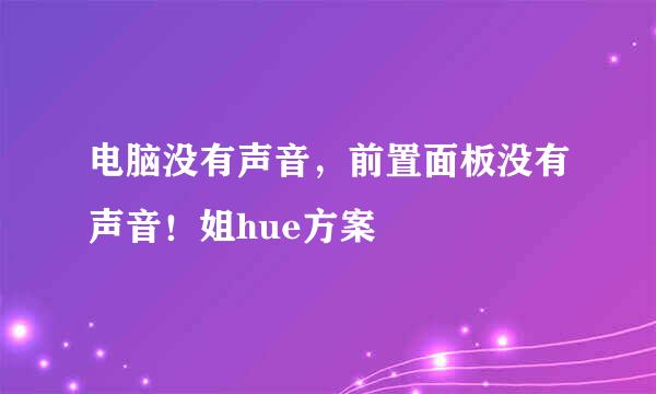 电脑没有声音，前置面板没有声音！姐hue方案