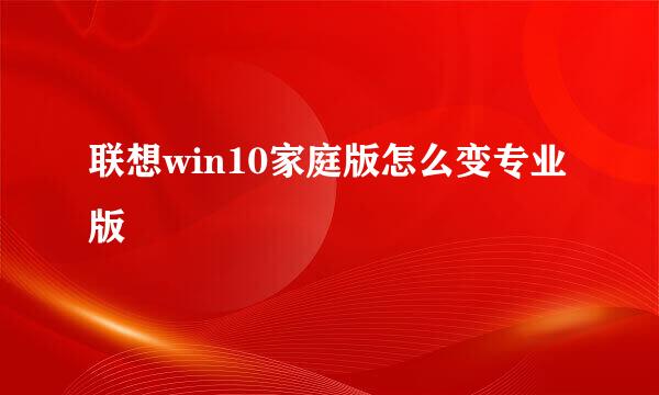 联想win10家庭版怎么变专业版