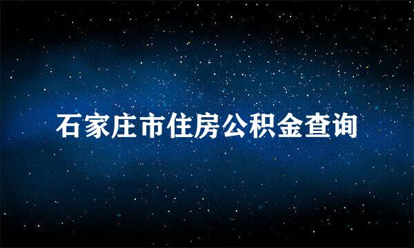 石家庄市住房公积金查询