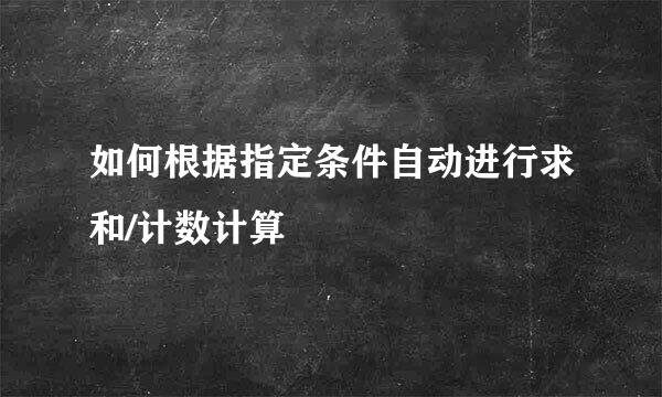 如何根据指定条件自动进行求和/计数计算