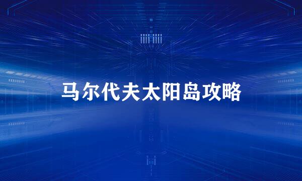 马尔代夫太阳岛攻略