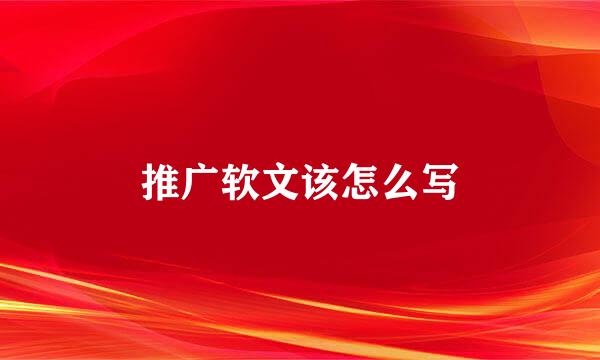 推广软文该怎么写