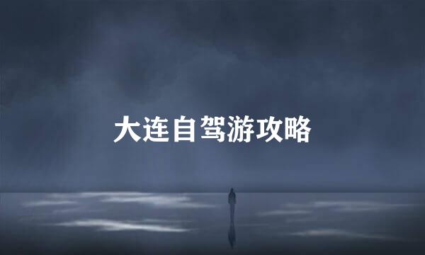 大连自驾游攻略