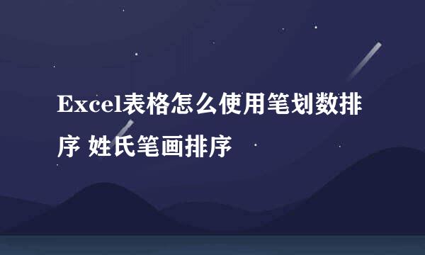 Excel表格怎么使用笔划数排序 姓氏笔画排序