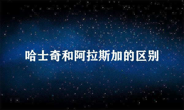 哈士奇和阿拉斯加的区别