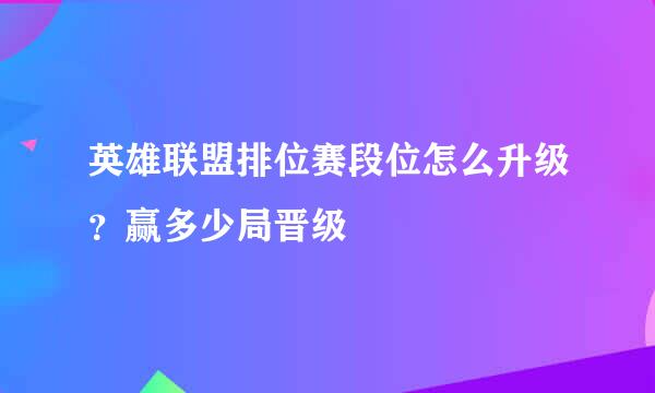 英雄联盟排位赛段位怎么升级？赢多少局晋级