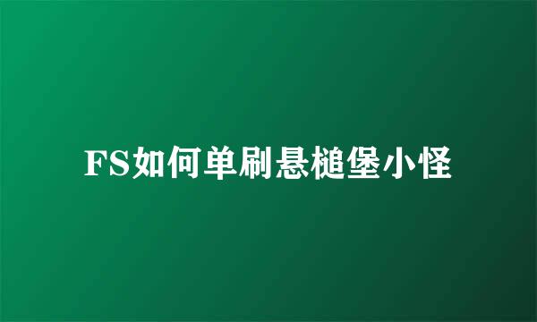 FS如何单刷悬槌堡小怪