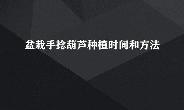 盆栽手捻葫芦种植时间和方法